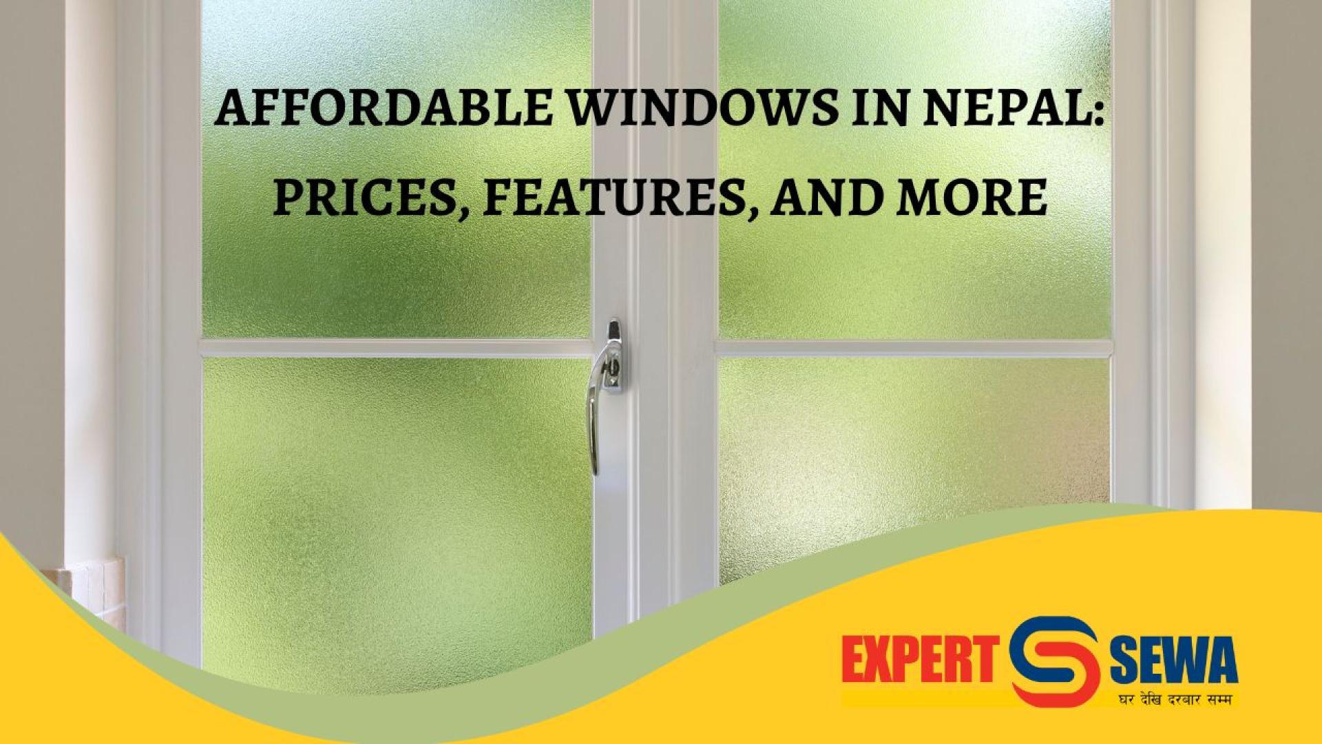 Different types of windows in Nepal, including aluminum, UPVC, wooden, steel, and glass windows, with price ranges and features.
